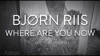 BJORN RIIS  Where Are You Now official video [upl. by Amelus]