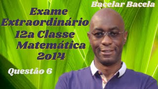 Questão 6 do Exame Extraordinário Matemática 12 Classe Ano 2014 [upl. by Ahsotan]