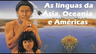 A história das línguas  Parte 7 As famílias linguísticas da Ásia Oceania e Américas [upl. by Usanis]