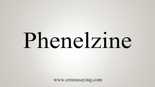 How To Say Phenelzine [upl. by Norihs]