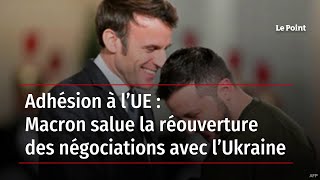 Adhésion à l’UE  Macron salue la réouverture des négociations avec l’Ukraine [upl. by Zanahs]