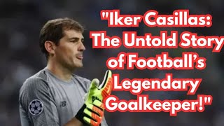 quotIker Casillas The Legendary Journey of Football’s Greatest Goalkeeperquot [upl. by Jeromy415]