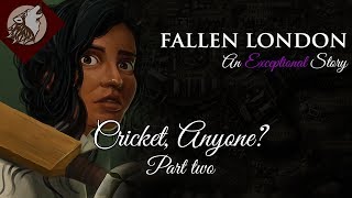 Fallen London Cricket Anyone  Part Two [upl. by Selmore311]