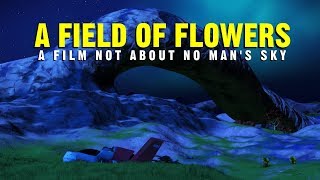 A Field of Flowers A Film Not About No Mans Sky [upl. by Lan248]