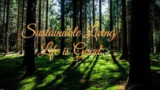 Life is Good sustainable livingHD [upl. by Lokkin]