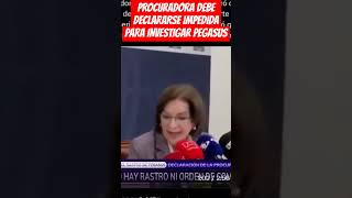 PROCURADORA DEBE DECLARARSE IMPEDIDA PARA INVESTIGAR PEGASUS [upl. by Cirederf887]