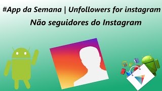 App da Semana  Unfollowers Não seguidores do Instagram [upl. by Onitselec629]