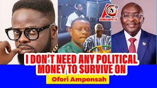 I Don’t Need any political money to survive on  Ofori Amponsah [upl. by Secilu245]