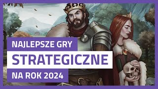 NAJCIEKAWSZE GRY STRATEGICZNE Z PREMIERĄ W 2024 ROKU [upl. by Aicert]