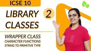 Library Classes  Lecture 2  WRAPPER CLASS  CHARACTER FUNCTIONS  STRING TO PRIMITIVE  ICSE 10 [upl. by Adniralc]