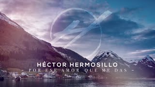 POR ESE AMOR QUE ME DAS l Official Video Lyrics  Héctor Hermosillo [upl. by Armallas]