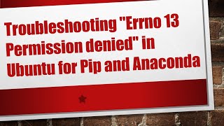 Troubleshooting quotErrno 13 Permission deniedquot in Ubuntu for Pip and Anaconda [upl. by Jerold]