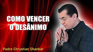 Como vencer o desânimo  Padre Chrystian Shankar [upl. by Annekcm]