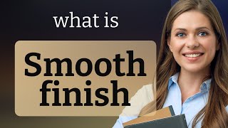 Understanding quotSmooth Finishquot in English [upl. by Ihsorih]