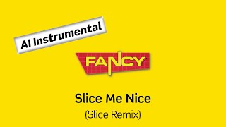 FANCY Slice Me Nice Slice Remix AI Instrumental [upl. by Zetnwahs27]