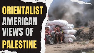 Orientalist American Views of Palestine Insights from Edward Said [upl. by Savinirs]