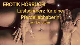 EROTIK HÖRBUCH 🔥 Lustschmerz für eine 🐴 Liebhaberin  Erotische Geschichte audio audiobook lust [upl. by Rellim]