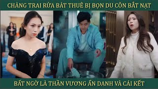 Chàng trai rửa bát thuê bị bọn du côn bắt nạt bất ngờ là Thần Vương ẩn danh và cái kết [upl. by Link]