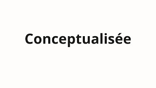 How to pronounce Conceptualisée [upl. by Guglielma]