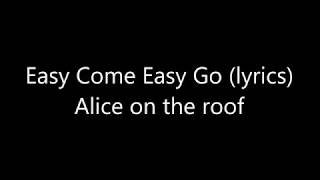 Easy Come Easy Go Lyrics  Alice on the roof [upl. by Rehotsirhc]