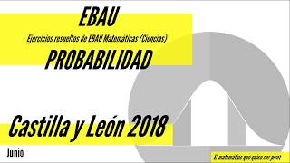 EBAU Matemáticas Ejercicios resueltos de Probabilidad Castilla y León 2018 junio [upl. by Aicil]