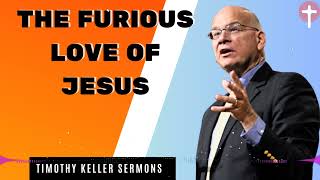 Timothy Keller Sermons 2024  The Furious Love of Jesus [upl. by Aisatana894]