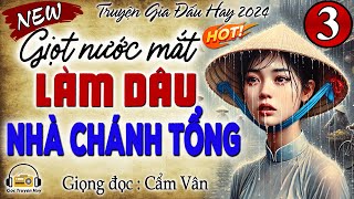 Vừa nghe đã thấy hayGIỌT NƯỚC MẮT LÀM DÂU NHÀ CHÁNH TỔNGThương số phận người phụ nữ VN thời xưaP3 [upl. by Nirda]