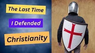 The Last Time I Defended Christianity [upl. by Lamprey270]