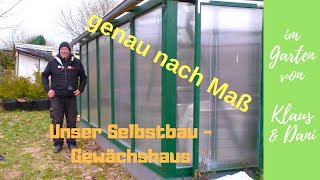 Unser Selbstbau  Gewächshaus  genau nach Maß  Wie wir es gebaut haben statt Folientunnel [upl. by Leirbma369]