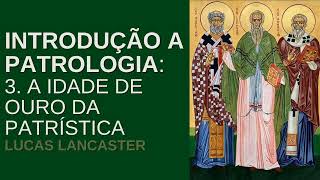 Introdução a Patrologia 3 A Idade de Ouro da Patrística  Lucas Lancaster [upl. by Nrojb472]