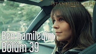 İstanbullu Gelin 39 Bölüm  Ben Hamileyim [upl. by Brenden]