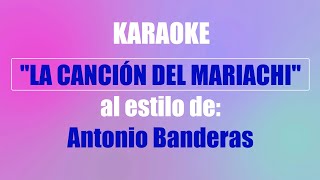 KARAOKE ANTONIO BANDERAS  LA CANCIÓN DEL MARIACHI Mejor versión [upl. by Adla]