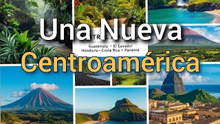 UNA NUEVA CENTROAMÉRICA  Guatemala El Salvador HondurasNicaragua Costa Rica y Panamá [upl. by Scrivens]