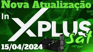 XPLUS SAT NOVA ATUALIZAÇÃO 15042024 [upl. by Edmondo870]