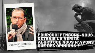 Pourquoi pensonsnous détenir la vérité alors que nous n’avons que des opinions  JeanLuc Nativelle [upl. by Orlan]