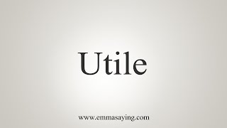 How To Say Utile [upl. by Karia]