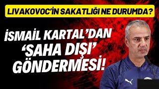 İsmail Kartaldan saha dışı göndermesi Livkovicin sakatlığı ne durumda [upl. by Tori]