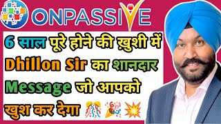 6 साल पूरे होने की ख़ुशी में Dhillon Sir का शानदार Message जो आपको खुश कर देगा 🎊🎉💥onpassive [upl. by Esilec]