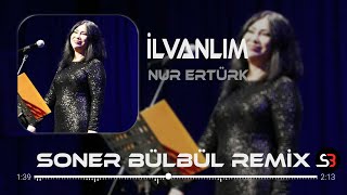 Nur Ertürk  İlvanlım  Soner Bülbül Remix  Kayayı Gırcı Tuttu [upl. by Ayanal679]