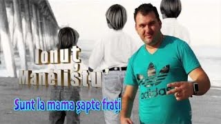 Ionut Manelistu  Sunt la mama sapte frati Pentru Madalin Borcan Remade 2017 [upl. by Prima]