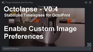 Octolapse V040  Enable Custom Image Preferences [upl. by Airetas]