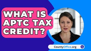 What Is APTC Tax Credit  CountyOfficeorg [upl. by Lairret]