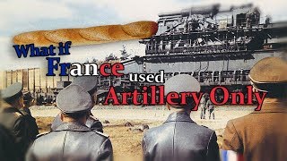 What if France used Artillery only in WW2   Alternate History [upl. by Mcmillan]