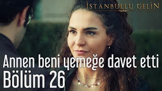 İstanbullu Gelin 26 Bölüm  Annen Beni Yemeğe Davet Etti [upl. by Coppola63]