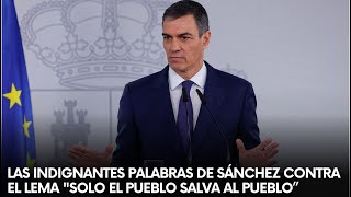 Las INDIGNANTES palabras de SÁNCHEZ contra el LEMA quotsolo el PUEBLO salva al PUEBLO” [upl. by Anilam]