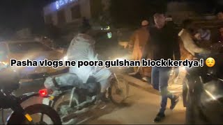 Pasha vlogs ne poora gulshan block kerdya  😌 [upl. by Bainbrudge]