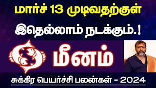 மீனம்  மார்ச் 13 முடிவதற்குள் இதெல்லாம் நடக்கும்  சுக்கிர பெயர்ச்சி பலன்  meenam 2024 [upl. by Ansel]