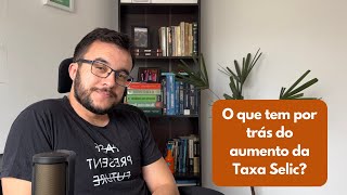 O que tem por trás do aumento da Taxa Selic [upl. by Isle]