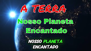 A Terra Nosso Planeta Encantado [upl. by Ettennaej]