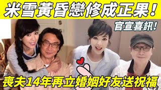 恭喜【69歲米雪突傳喜訊】喪夫14年再立婚姻，與男友相伴9年終成正果，好友集體送上祝福！【三言两娱】米雪 [upl. by Irok]